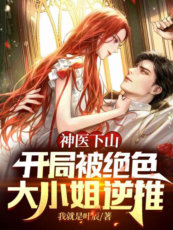 神医下山:开局被绝色大小姐逆推