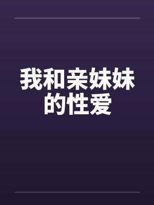 我和亲妹妹的性爱