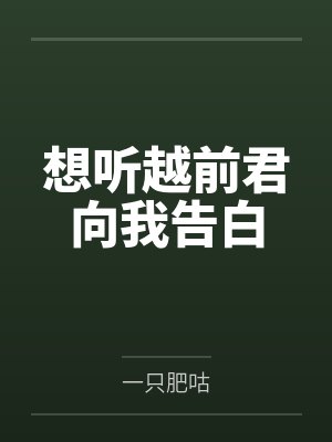 想听越前君向我告白by一只肥咕笔趣阁无弹窗